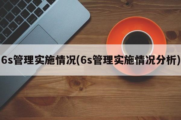 6s管理实施情况(6s管理实施情况分析)